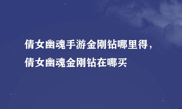 倩女幽魂手游金刚钻哪里得，倩女幽魂金刚钻在哪买