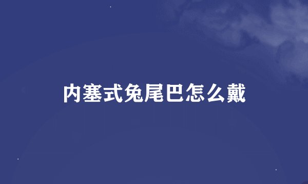 内塞式兔尾巴怎么戴