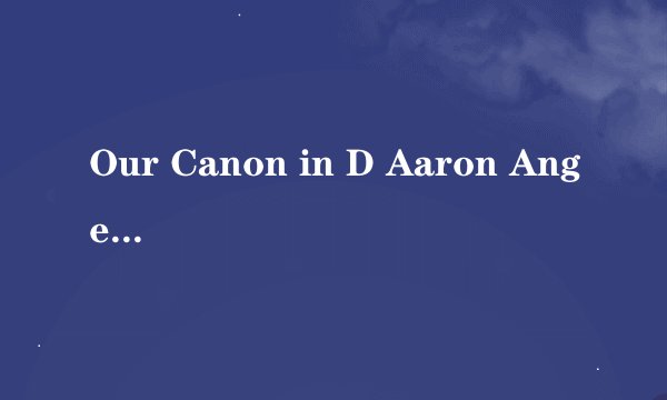 Our Canon in D Aaron Angello的歌词翻译