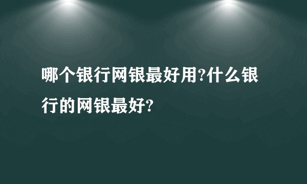 哪个银行网银最好用?什么银行的网银最好?