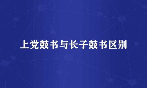 上党鼓书与长子鼓书区别