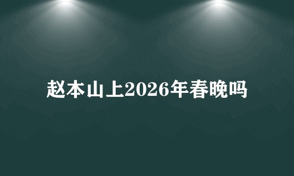 赵本山上2026年春晚吗