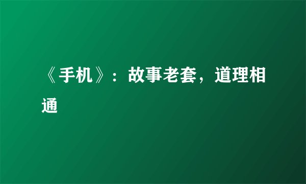 《手机》：故事老套，道理相通