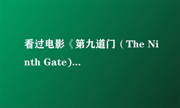 看过电影《第九道门（The Ninth Gate)》请进！