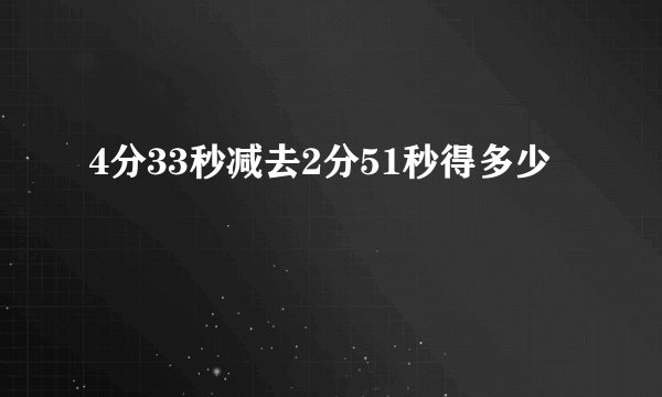 4分33秒减去2分51秒得多少