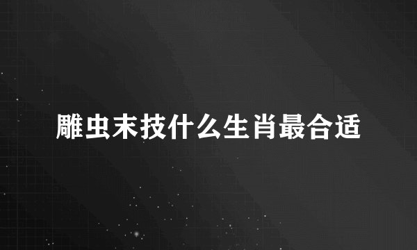 雕虫末技什么生肖最合适