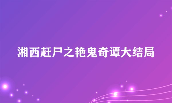 湘西赶尸之艳鬼奇谭大结局
