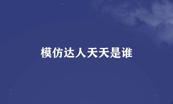 模仿达人天天是谁