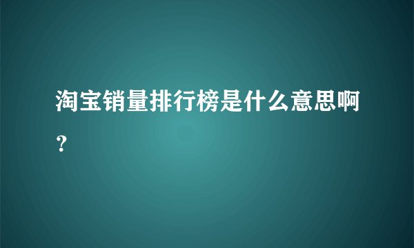 淘宝销量排行榜是什么意思啊？