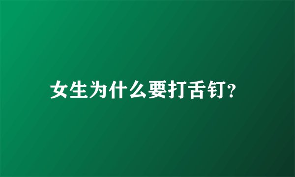 女生为什么要打舌钉？
