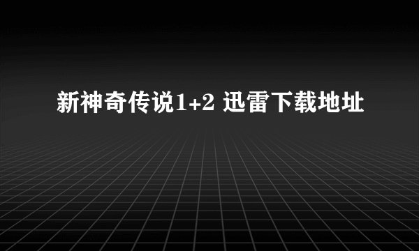 新神奇传说1+2 迅雷下载地址