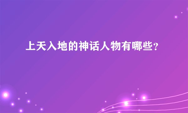 上天入地的神话人物有哪些？