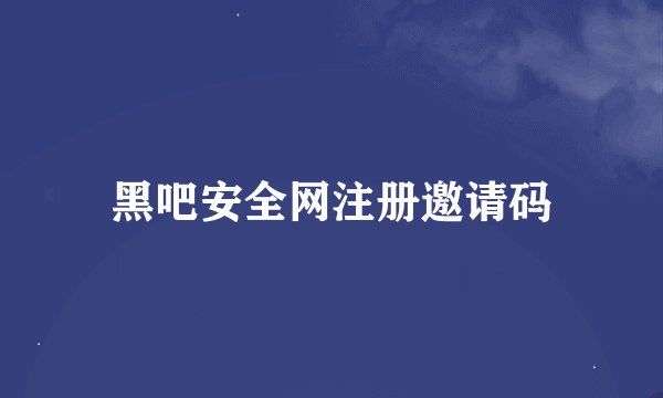 黑吧安全网注册邀请码