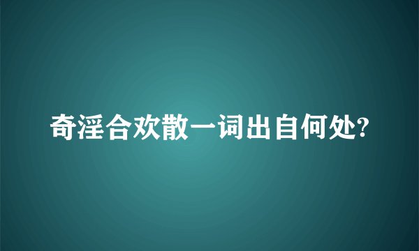 奇淫合欢散一词出自何处?