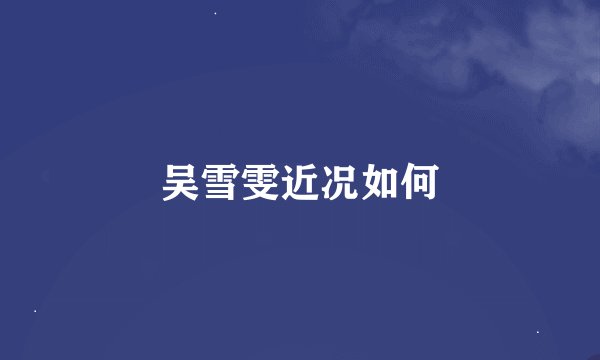 吴雪雯近况如何