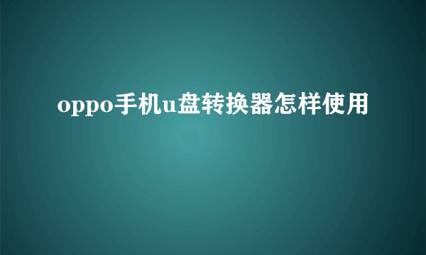 oppo手机u盘转换器怎样使用
