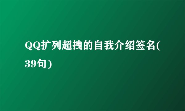 QQ扩列超拽的自我介绍签名(39句)