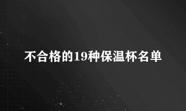 不合格的19种保温杯名单