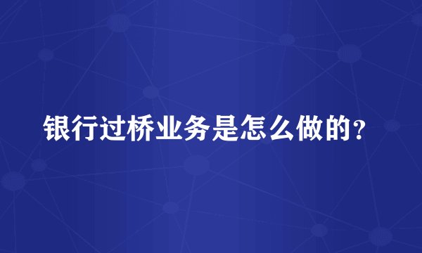 银行过桥业务是怎么做的？
