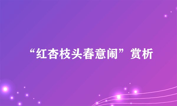 “红杏枝头春意闹”赏析
