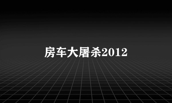 房车大屠杀2012