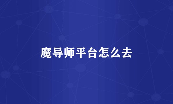 魔导师平台怎么去