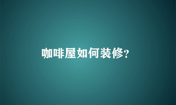 咖啡屋如何装修？
