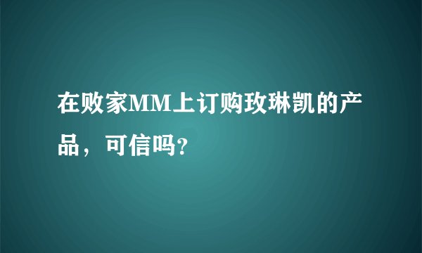 在败家MM上订购玫琳凯的产品，可信吗？