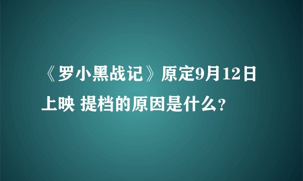 《罗小黑战记》原定9月12日上映 提档的原因是什么？
