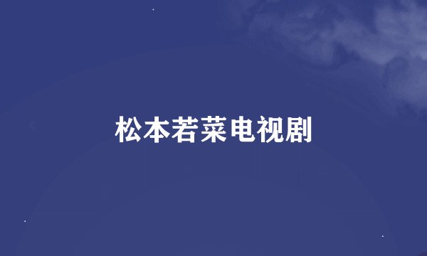 松本若菜电视剧