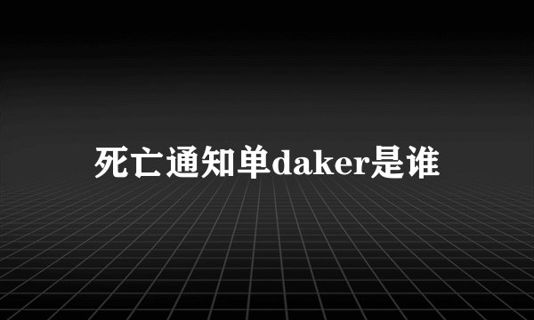 死亡通知单daker是谁