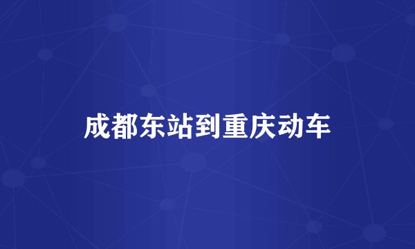 成都东站到重庆动车
