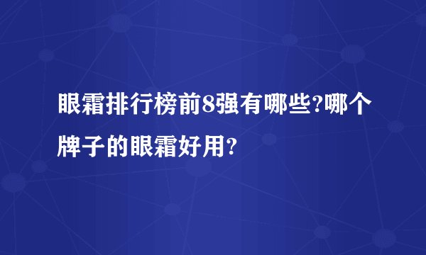 眼霜排行榜前8强有哪些?哪个牌子的眼霜好用?