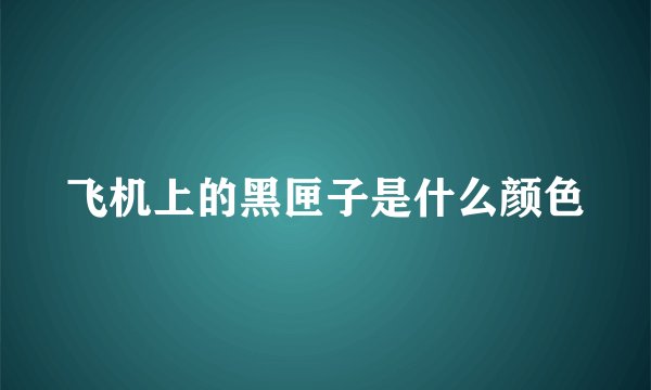 飞机上的黑匣子是什么颜色