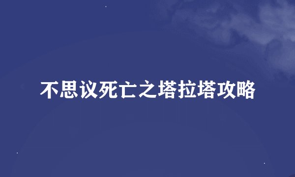 不思议死亡之塔拉塔攻略