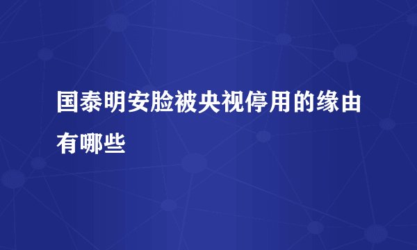 国泰明安脸被央视停用的缘由有哪些