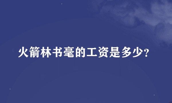 火箭林书毫的工资是多少？