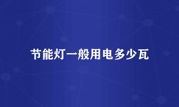 节能灯一般用电多少瓦