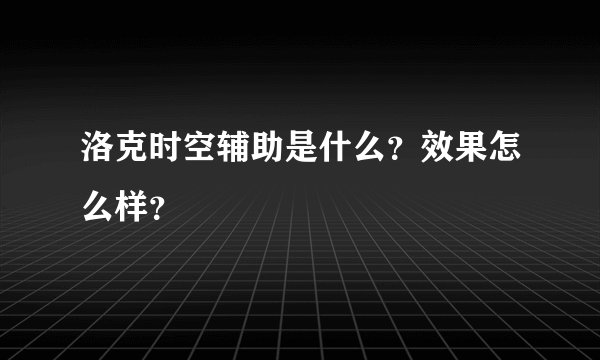 洛克时空辅助是什么？效果怎么样？