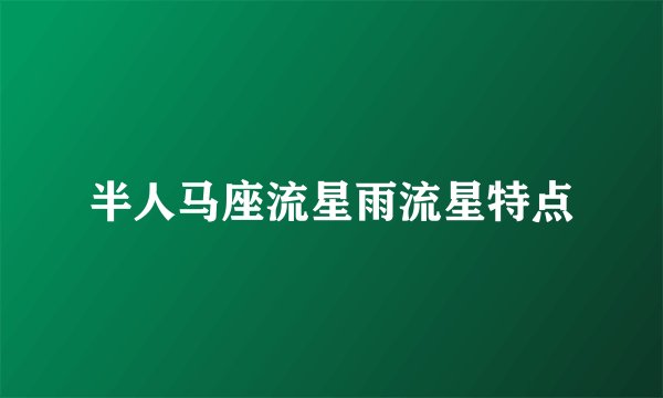 半人马座流星雨流星特点