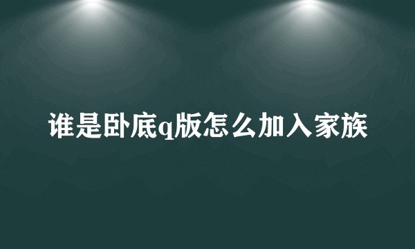 谁是卧底q版怎么加入家族