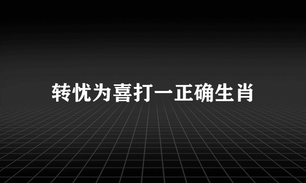转忧为喜打一正确生肖