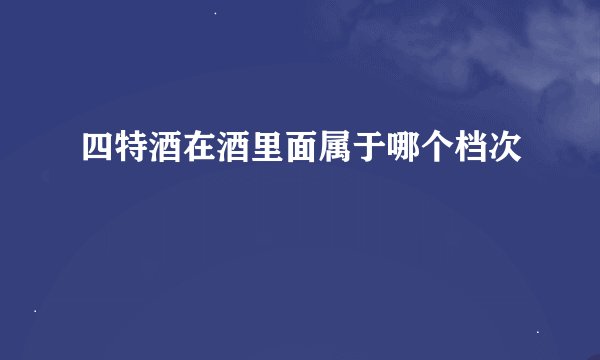 四特酒在酒里面属于哪个档次