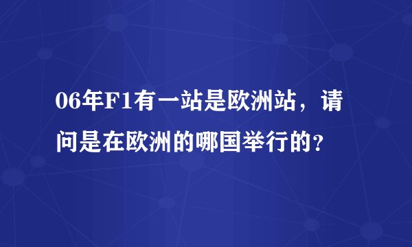 06年F1有一站是欧洲站,请问是在欧洲的哪国举行的?