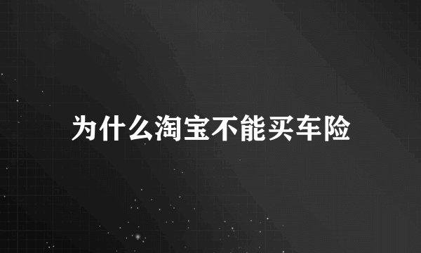 为什么淘宝不能买车险