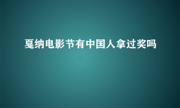 戛纳电影节有中国人拿过奖吗