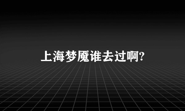 上海梦魇谁去过啊?