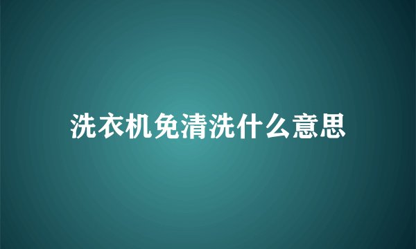 洗衣机免清洗什么意思