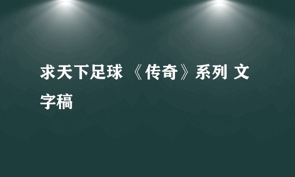 求天下足球 《传奇》系列 文字稿