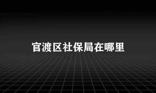 官渡区社保局在哪里